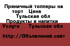 Пряничный топперы на торт › Цена ­ 100 - Тульская обл. Продукты и напитки » Услуги   . Тульская обл.